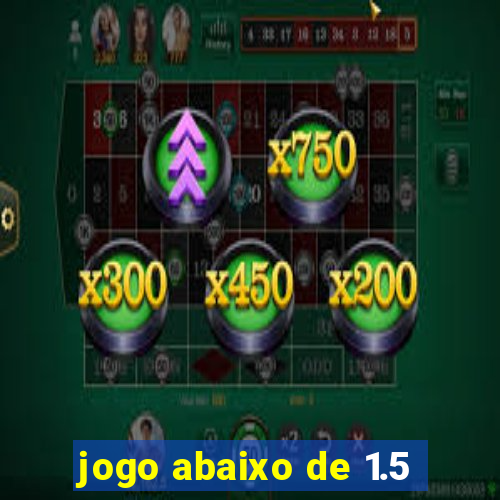 jogo abaixo de 1.5